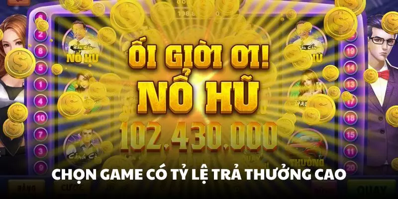 Chọn tựa game có tỷ lệ trả thưởng cao