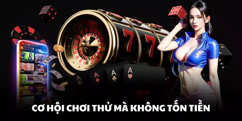 Cơ hội chơi thử mà không tốn tiền