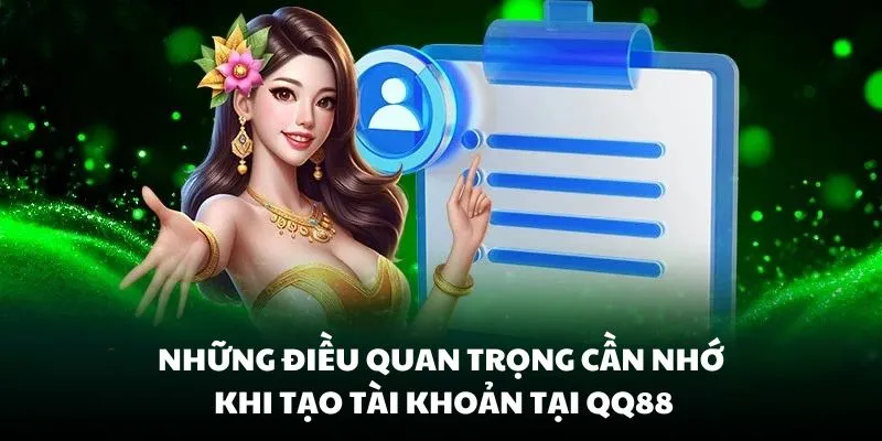 Những điều quan trọng cần nhớ khi tạo tài khoản tại QQ88