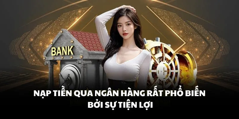 Nạp tiền qua ngân hàng rất phổ biến bởi sự tiện lợi