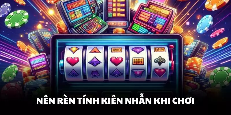 Nên rèn tính kiên nhẫn khi chơi nổ hũ