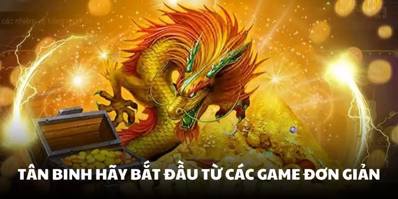 Nếu là tân binh hãy bắt đầu từ những trò chơi đơn giản