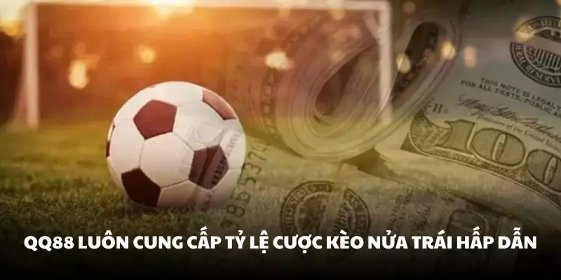 QQ88 luôn cung cấp tỷ lệ cược kèo nửa trái hấp dẫn cho người chơi