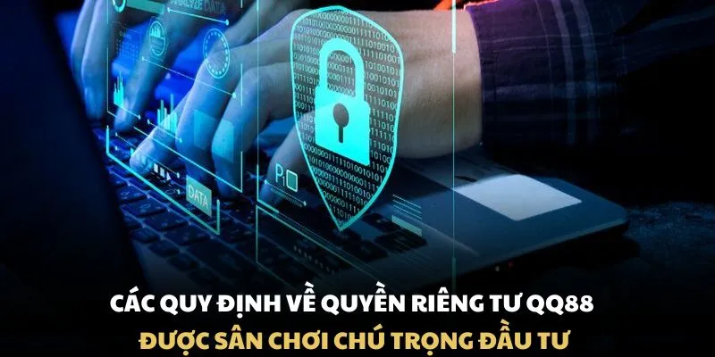 Các quy định về quyền riêng tư QQ88 được sân chơi chú trọng đầu tư