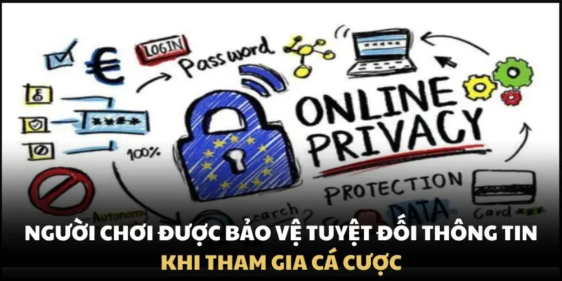 Người chơi được bảo vệ tuyệt đối thông tin khi tham gia cá cược