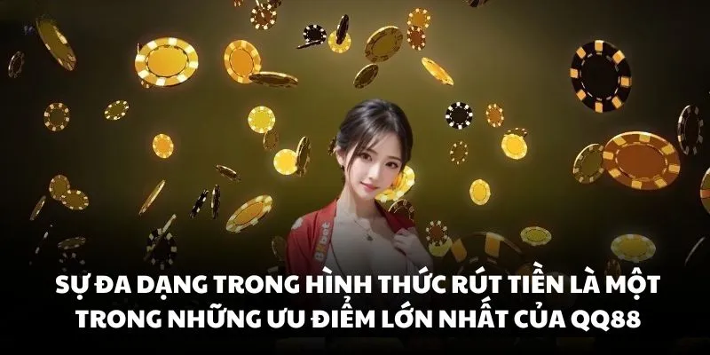 Sự đa dạng trong hình thức rút tiền là một trong những ưu điểm lớn nhất của QQ88
