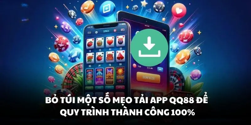 Bỏ túi một số mẹo tải app QQ88 để thành công 100%