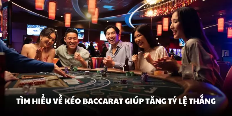 Tìm hiểu kéo baccarat sẽ giúp tăng tỷ lệ thắng